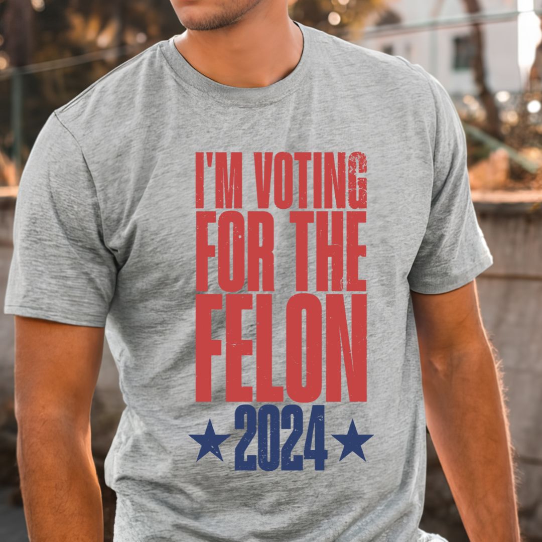 I'm Voting For The Felon 2024 Shirt